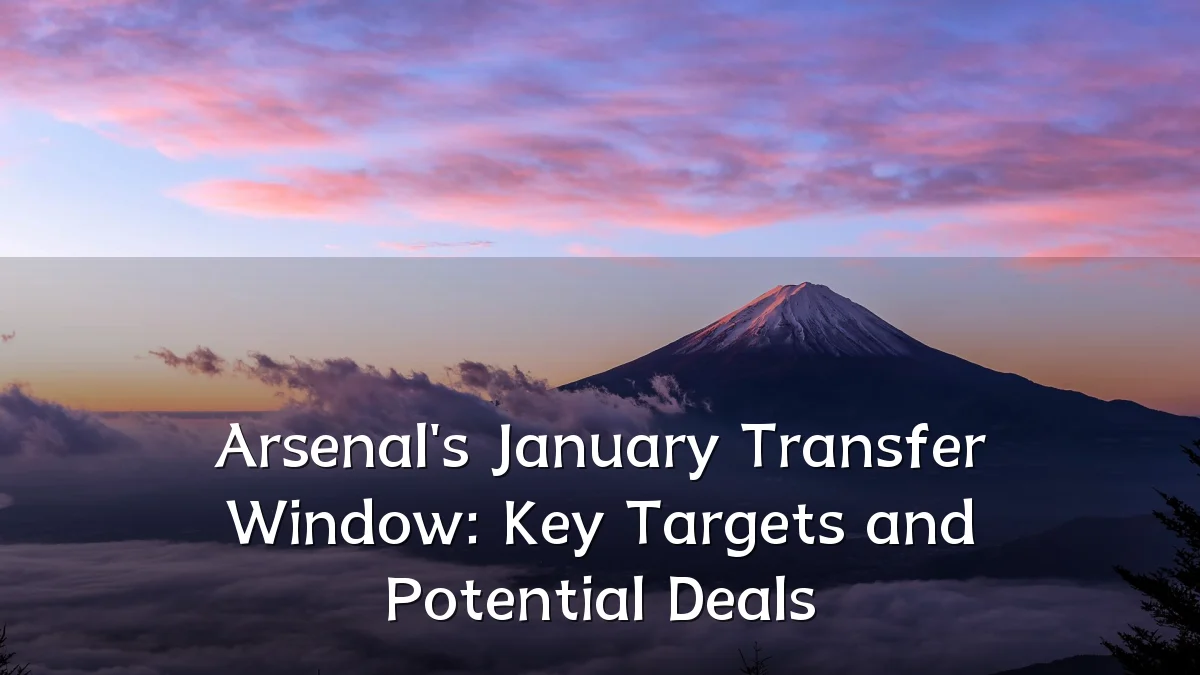 Arsenal's January Transfer Window: Key Targets and Potential Deals