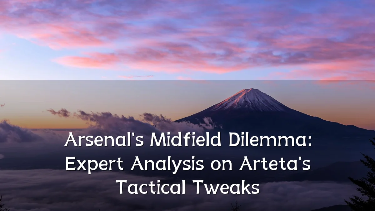 Arsenal's Midfield Dilemma: Expert Analysis on Arteta's Tactical Tweaks