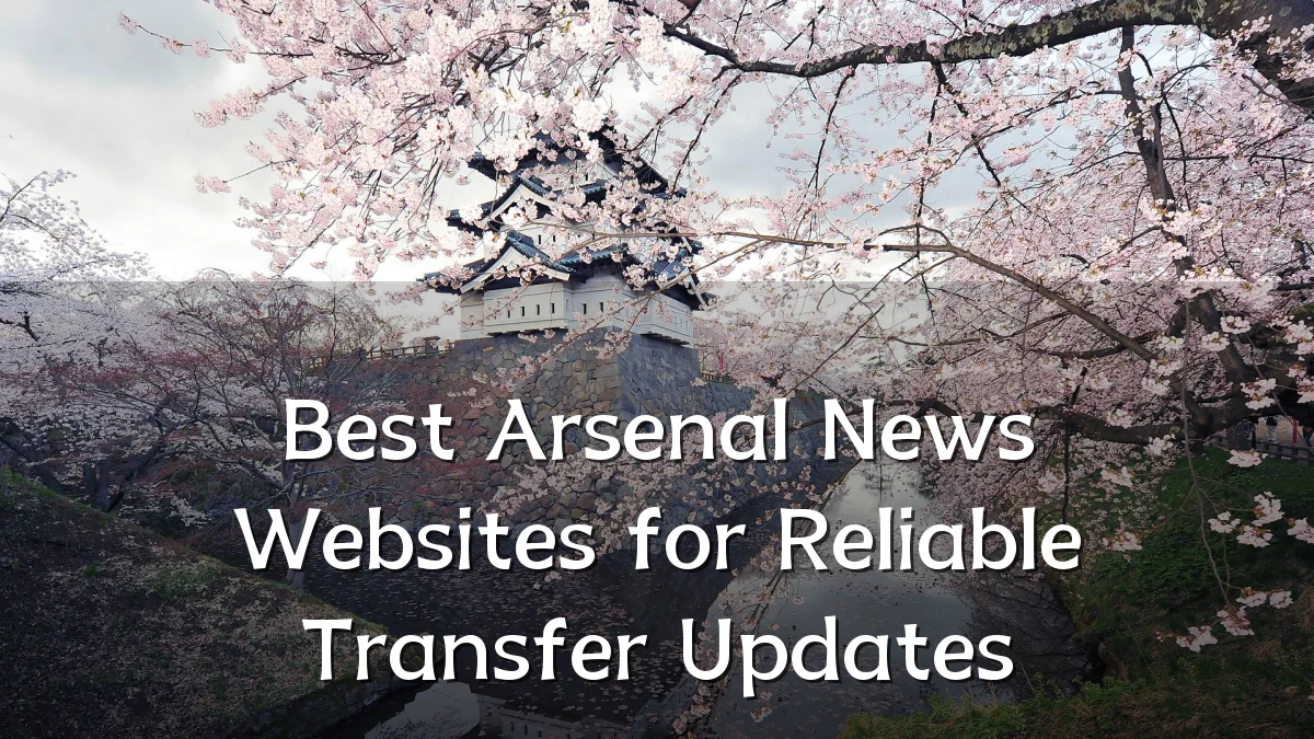 Best Arsenal News Websites for Reliable Transfer Updates