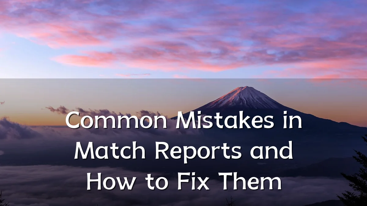 Common Mistakes in Match Reports and How to Fix Them