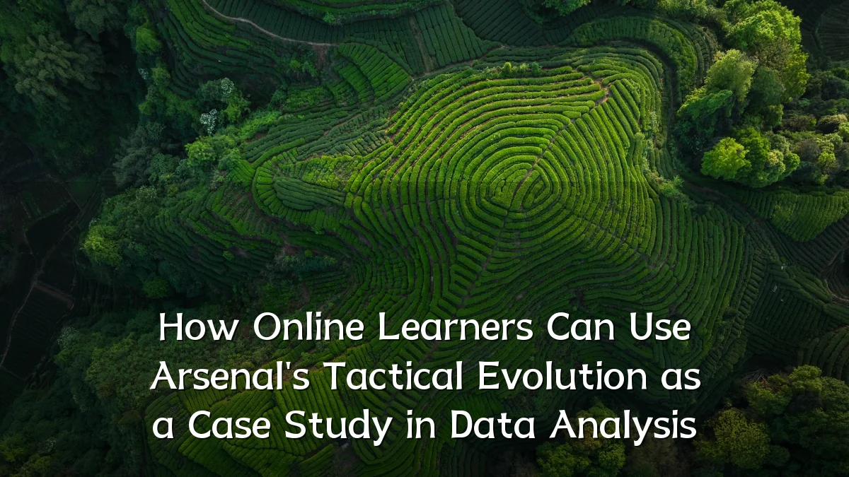 How Online Learners Can Use Arsenal's Tactical Evolution as a Case Study in Data Analysis