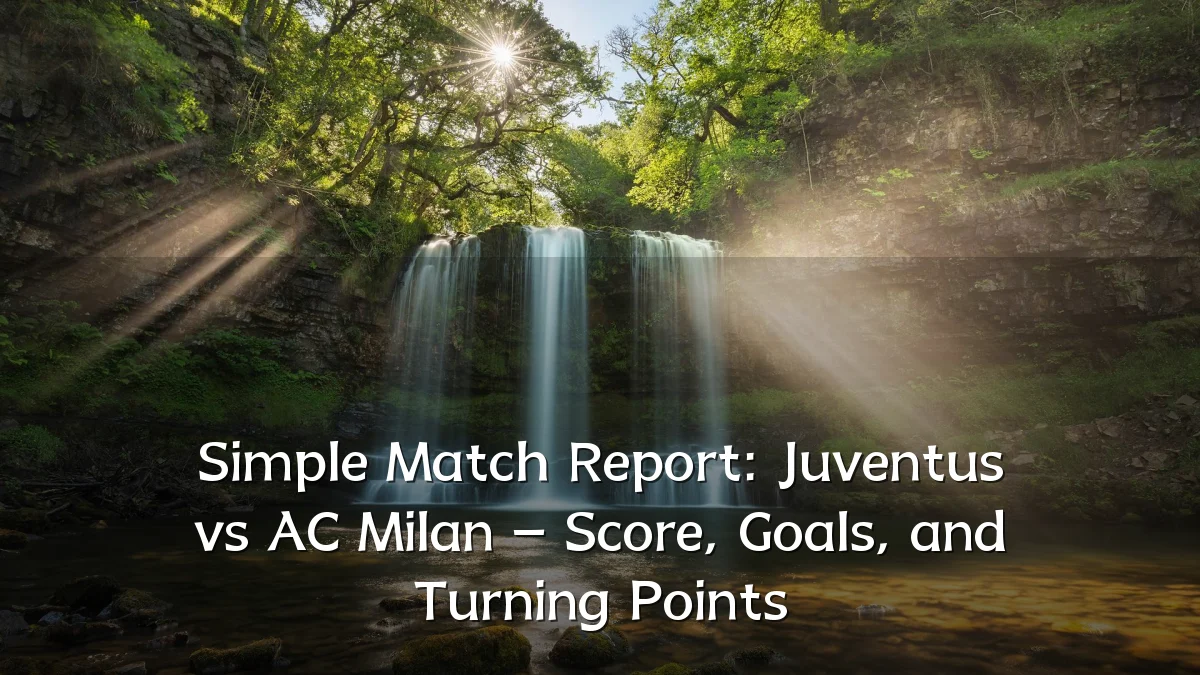 Simple Match Report: Juventus vs AC Milan – Score, Goals, and Turning Points