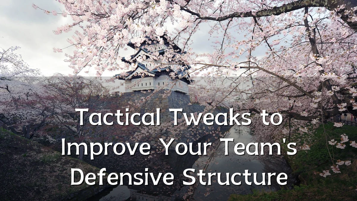 Tactical Tweaks to Improve Your Team's Defensive Structure