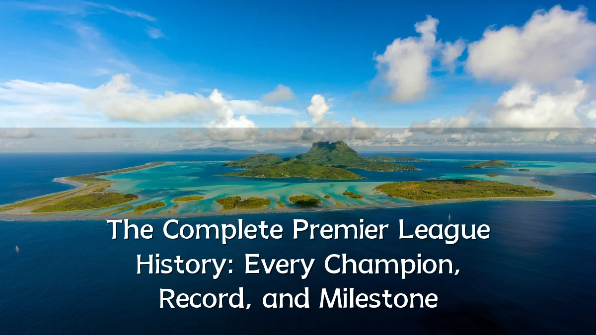 The Complete Premier League History: Every Champion, Record, and Milestone