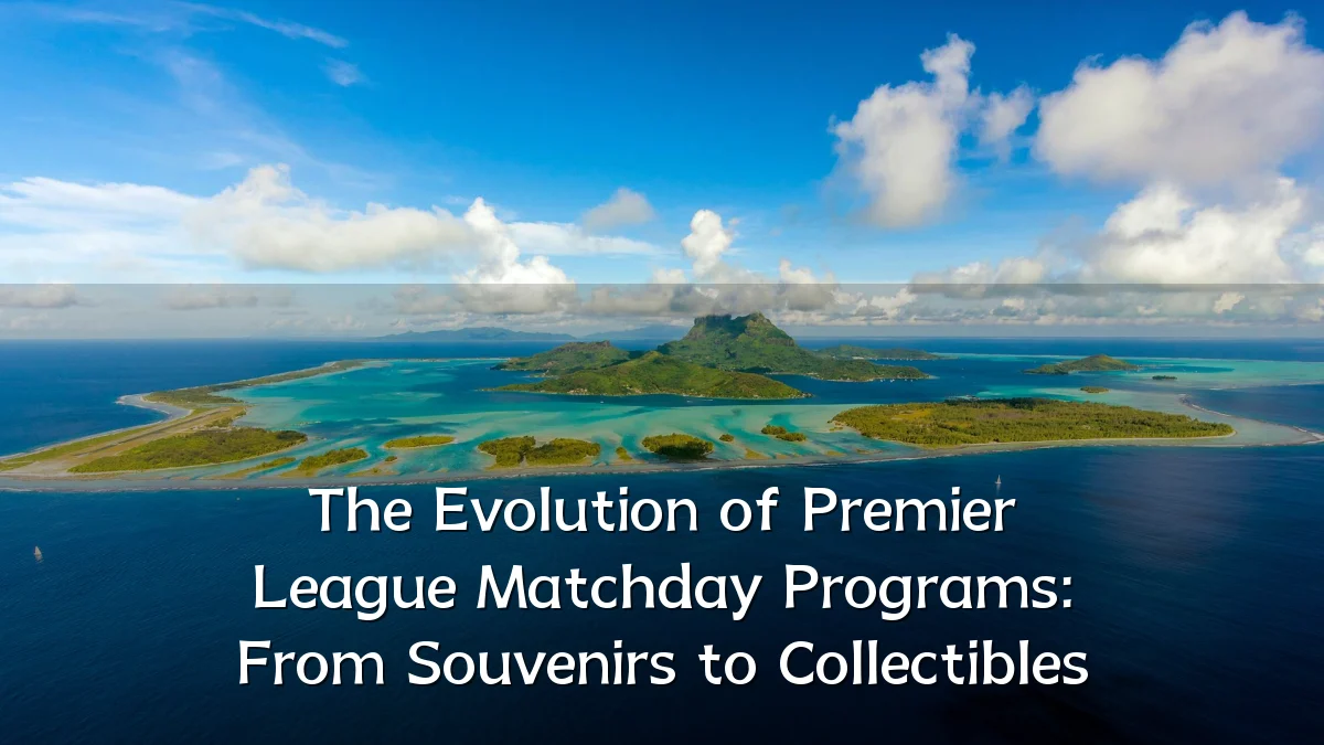 The Evolution of Premier League Matchday Programs: From Souvenirs to Collectibles