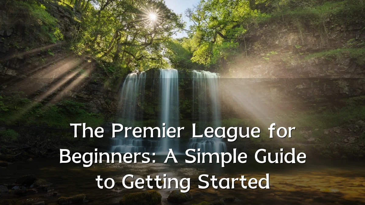 The Premier League for Beginners: A Simple Guide to Getting Started