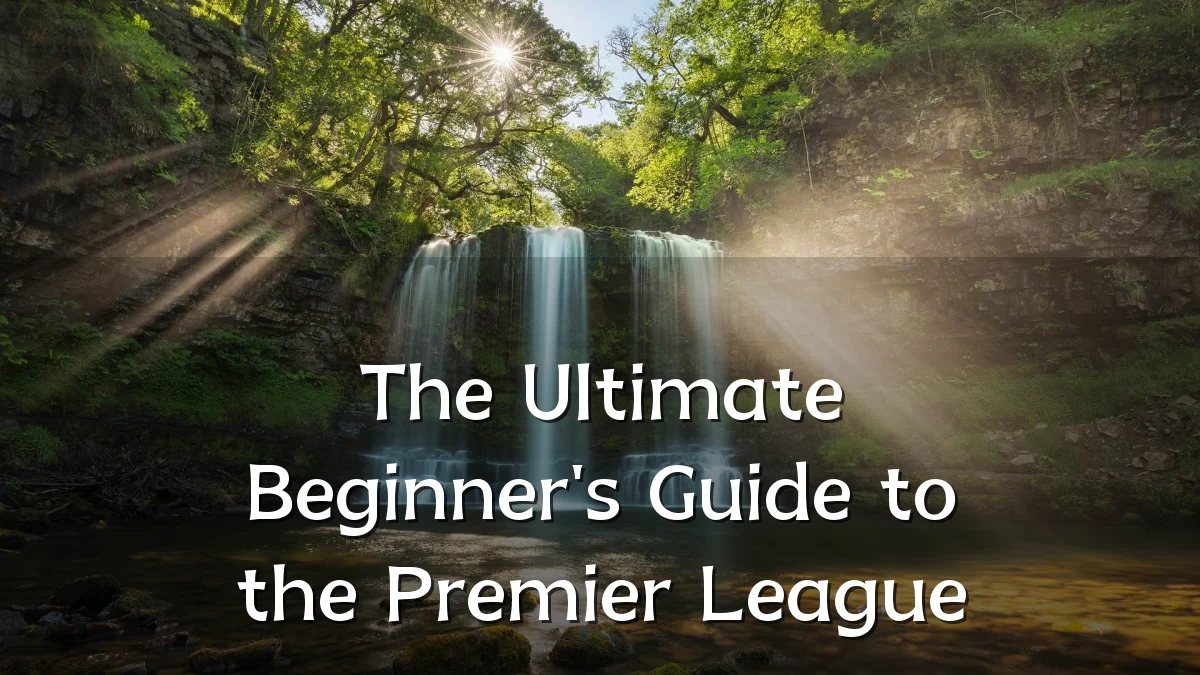 The Ultimate Beginner's Guide to the Premier League