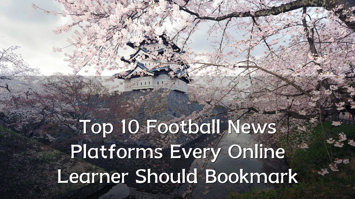 Top 10 Football News Platforms Every Online Learner Should Bookmark