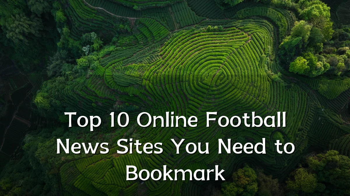 Top 10 Online Football News Sites You Need to Bookmark