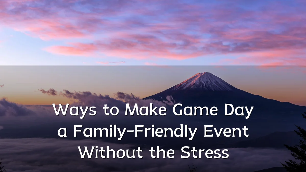 Ways to Make Game Day a Family-Friendly Event Without the Stress