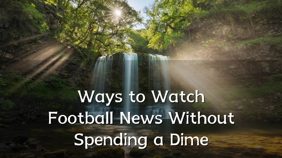 Ways to Watch Football News Without Spending a Dime