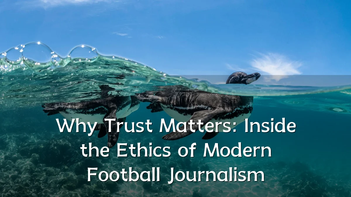 Why Trust Matters: Inside the Ethics of Modern Football Journalism