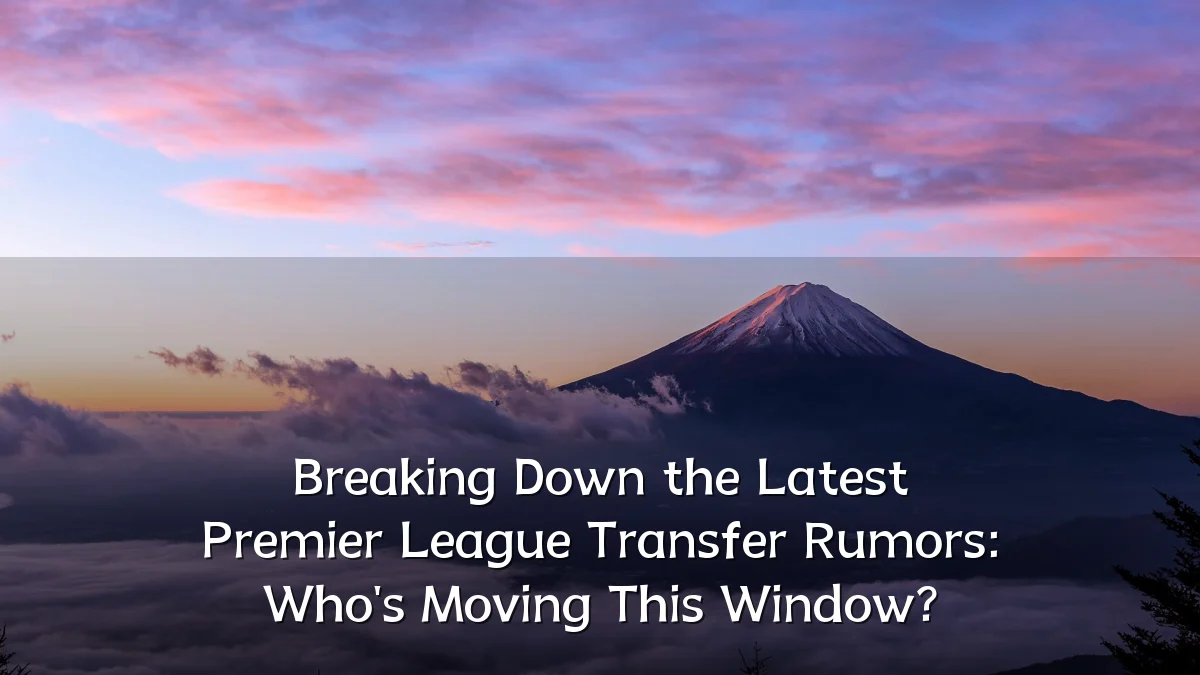 Breaking Down the Latest Premier League Transfer Rumors: Who's Moving This Window?