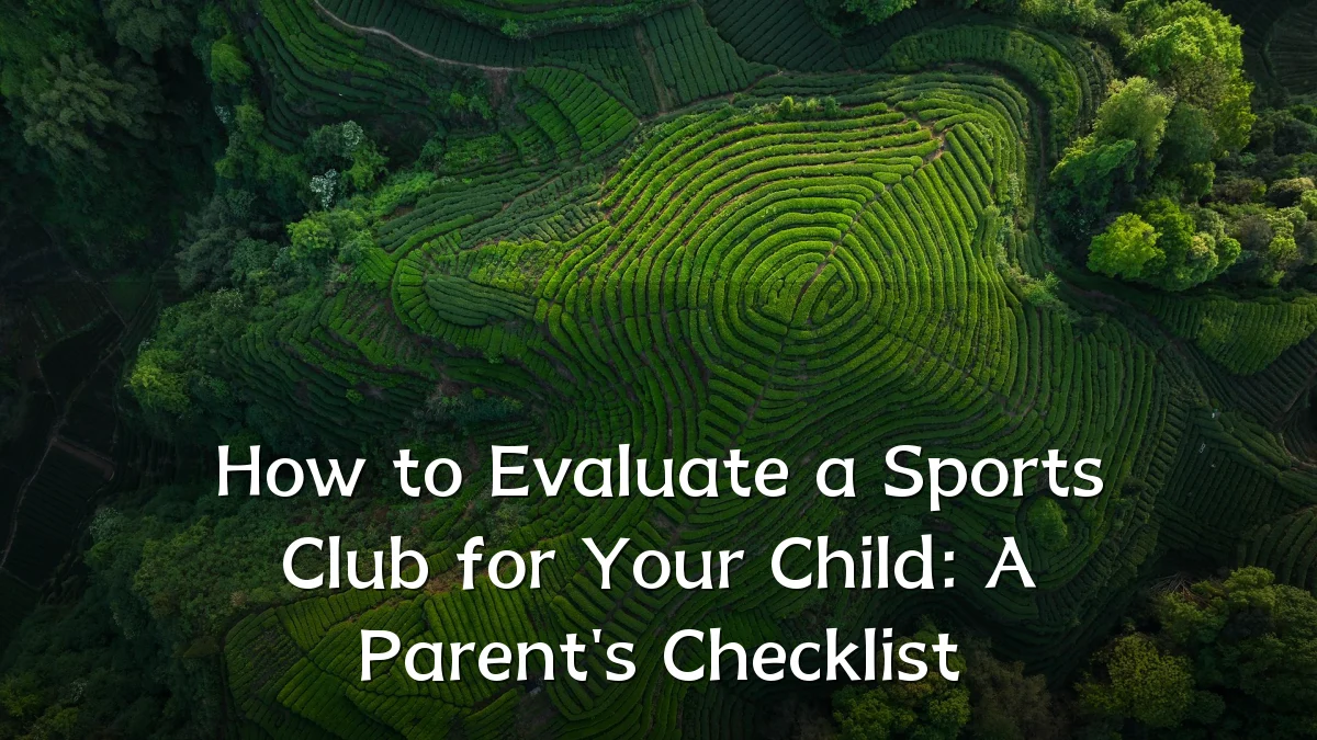 How to Evaluate a Sports Club for Your Child: A Parent's Checklist