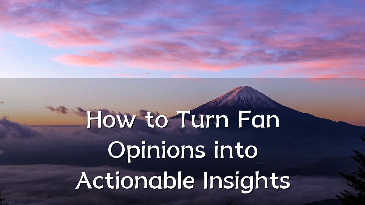How to Turn Fan Opinions into Actionable Insights