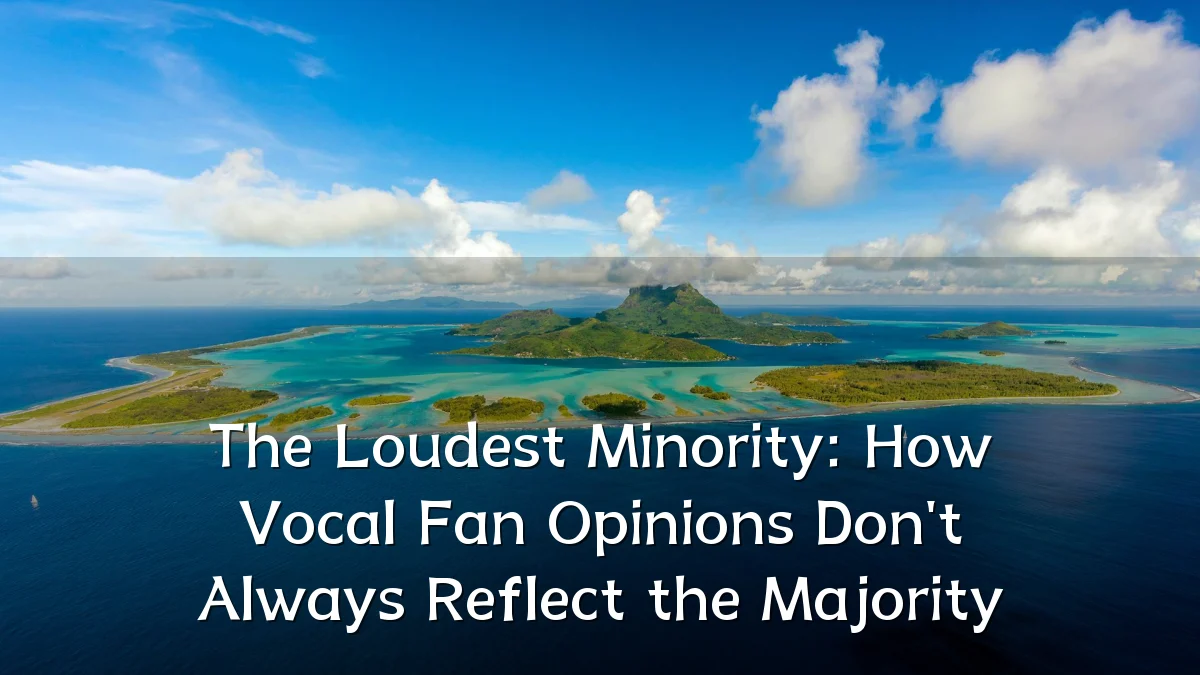 The Loudest Minority: How Vocal Fan Opinions Don't Always Reflect the Majority