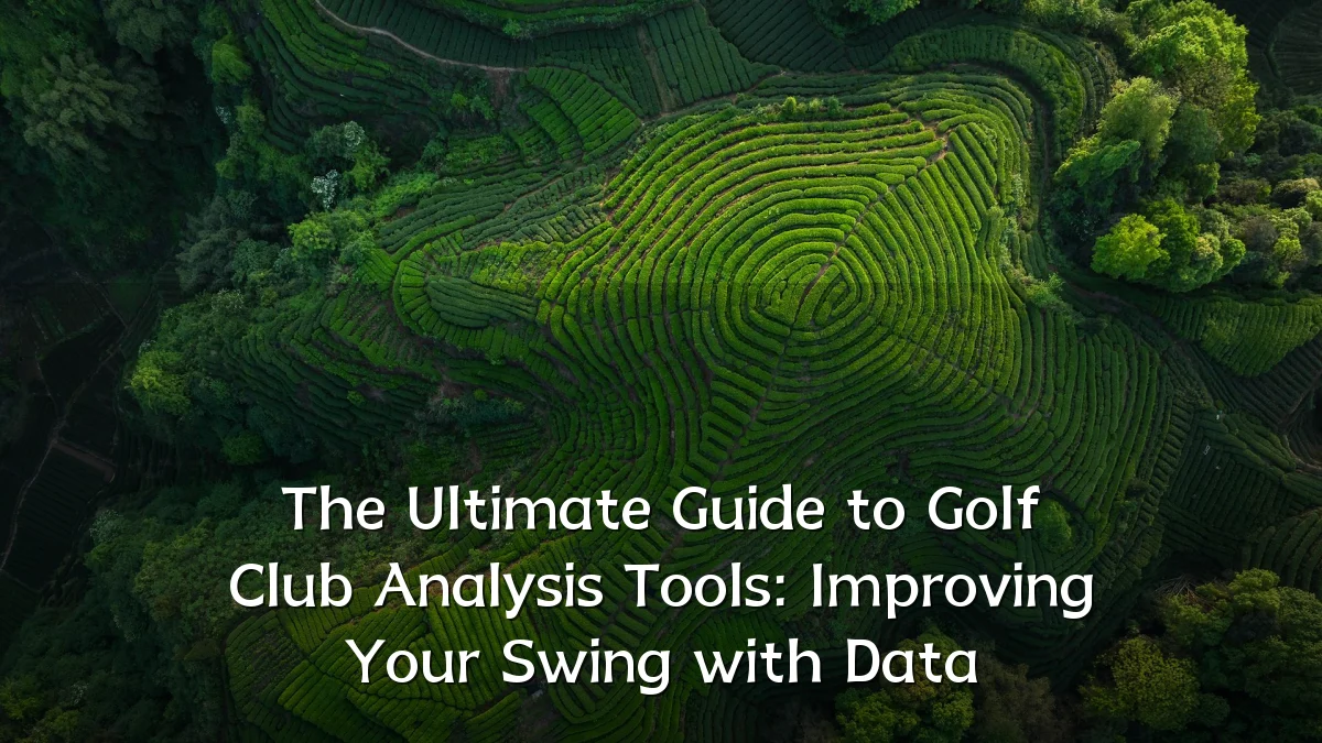 The Ultimate Guide to Golf Club Analysis Tools: Improving Your Swing with Data