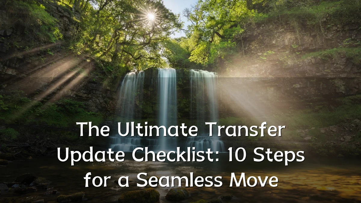 The Ultimate Transfer Update Checklist: 10 Steps for a Seamless Move