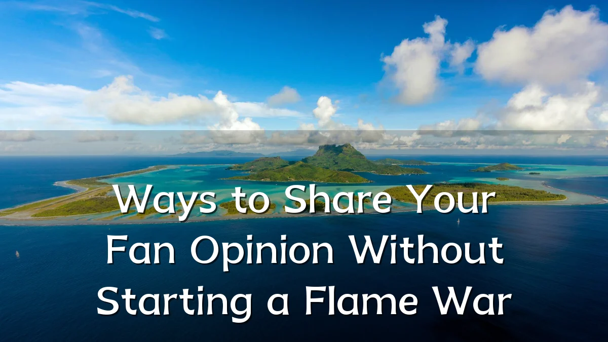 Ways to Share Your Fan Opinion Without Starting a Flame War